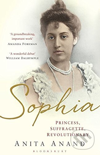 Sophia: Princess, Suffragette, Revolutionary - Anita Anand, Bloomsbury, 2015