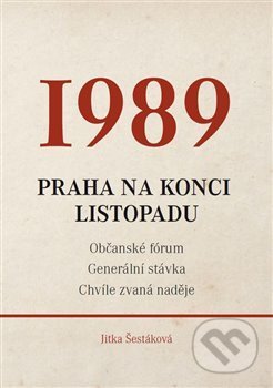 Kniha: 1989 - Praha na konci listopadu (Jitka Šestáková). Jitka Šestáková, 2019 Kniha: 1989 - Praha na konci listopadu (Jitka Šestáková). Jitka Šestáková, 2019