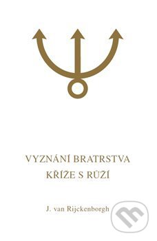 Kniha: Vyznání Bratrstva Kříže s Růží (Jan van Rijckenborgh). Lectorium Rosicrucianum, 2019 Kniha: Vyznání Bratrstva Kříže s Růží (Jan van Rijckenborgh). Lectorium Rosicrucianum, 2019