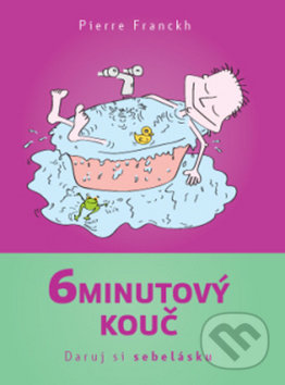 Kniha: 6minutový kouč: Daruj si sebelásku (Pierre Franckh). ANAG, 2019 Kniha: 6minutový kouč: Daruj si sebelásku (Pierre Franckh). ANAG, 2019