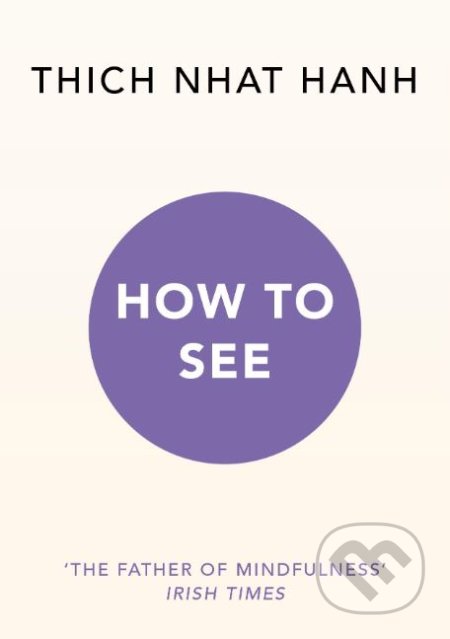Kniha: How to See (Thich Nhat Hanh). Rider & Co, 2019 Kniha: How to See (Thich Nhat Hanh). Rider & Co, 2019