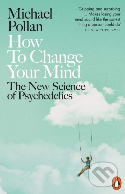 Kniha: How to Change Your Mind (Michael Pollan). Penguin Books, 2019 Kniha: How to Change Your Mind (Michael Pollan). Penguin Books, 2019