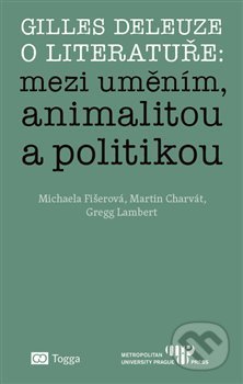 Kniha: Gilles Deleuze o literatuře: mezi uměním, animalitou a politikou (Michaela Fišerová). Togga, 2019 Kniha: Gilles Deleuze o literatuře: mezi uměním, animalitou a politikou (Michaela Fišerová). Togga, 2019