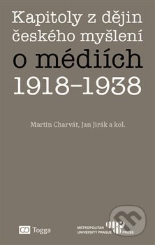Kniha: Kapitoly z dějin českého myšlení o médiích 1918–1938 (Jan Jirák a Martin Charvát). Togga, 2019 Kniha: Kapitoly z dějin českého myšlení o médiích 1918–1938 (Jan Jirák a Martin Charvát). Togga, 2019