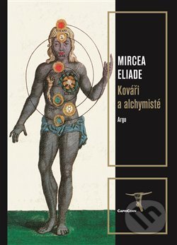 Kniha: Kováři a alchymisté (Mircea Eliade). Argo, 2019 Kniha: Kováři a alchymisté (Mircea Eliade). Argo, 2019