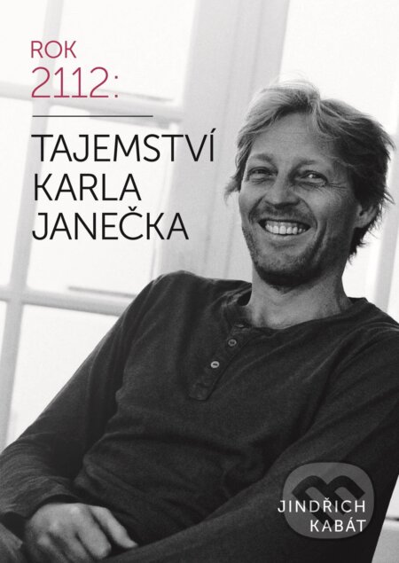 E-kniha: Rok 2112: Tajemství Karla Janečka (Jindřich Kabát a Karel Janeček). XYZ, 2016 E-kniha: Rok 2112: Tajemství Karla Janečka (Jindřich Kabát a Karel Janeček). XYZ, 2016