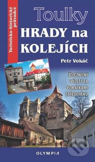 Kniha: Toulky Hrady na kolejích (Petr Vokáč). Olympia, 2019 Kniha: Toulky Hrady na kolejích (Petr Vokáč). Olympia, 2019