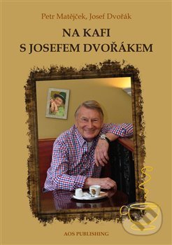 Kniha: Na kafi s Josefem Dvořákem (Josef Dvořák a Petr Matějček). AOS Publishing, 2019 Kniha: Na kafi s Josefem Dvořákem (Josef Dvořák a Petr Matějček). AOS Publishing, 2019