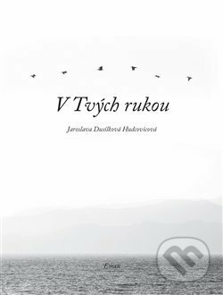 Kniha: V Tvých rukou (Jaroslava Dusilová Hudcovicová). Eman, 2019 Kniha: V Tvých rukou (Jaroslava Dusilová Hudcovicová). Eman, 2019