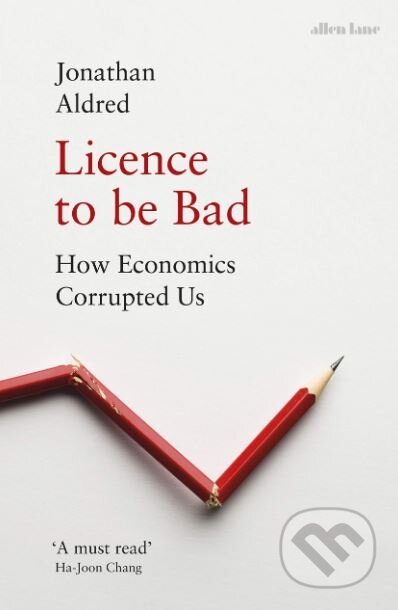 Kniha: Licence to be Bad (Jonathan Aldred). Allen Lane, 2019 Kniha: Licence to be Bad (Jonathan Aldred). Allen Lane, 2019