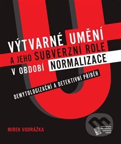 Kniha: Výtvarné umění a jeho subverzní role v období normalizace (Mirek Vodrážka). Centrum pro dokumentaci totalitních režimů, 2019 Kniha: Výtvarné umění a jeho subverzní role v období normalizace (Mirek Vodrážka). Centrum pro dokumentaci totalitních režimů, 2019