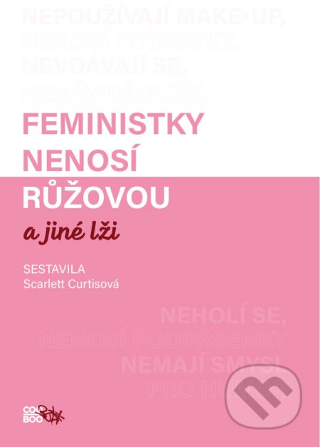 Kniha: Feministky nenosí růžovou a jiné lži (Scarlett Curtis). CooBoo CZ, 2019 Kniha: Feministky nenosí růžovou a jiné lži (Scarlett Curtis). CooBoo CZ, 2019