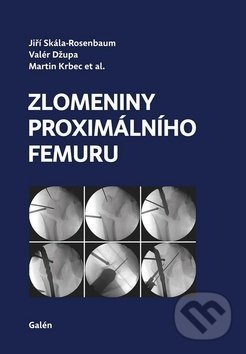 Zlomeniny proximálního femuru - Jiří Skála-Rosenbaum, Valér Džupa, Martin Krbec, Galén, 2019