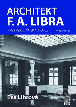 Kniha: Architekt F.A. Libra (Eva Librová). Mladá fronta, 2009 Kniha: Architekt F.A. Libra (Eva Librová). Mladá fronta, 2009