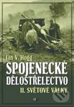 Kniha: Spojenecké dělostrelectvo II. světové války (Ian V. Hogg). Deus, 2009 Kniha: Spojenecké dělostrelectvo II. světové války (Ian V. Hogg). Deus, 2009