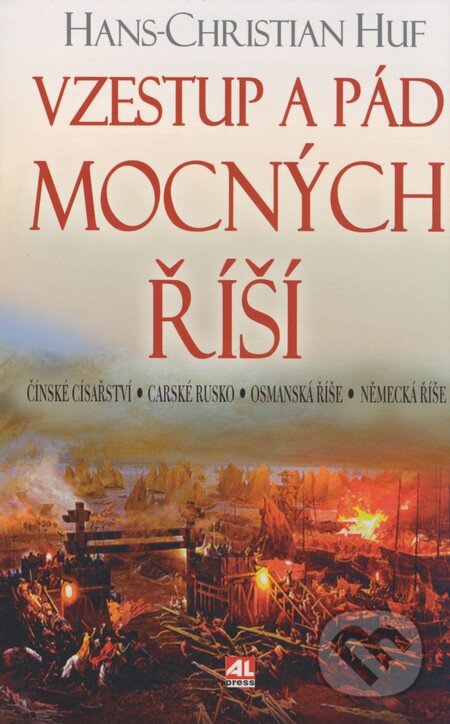 Kniha: Vzestup a pád mocných říší (Hans-Christian Huf). Alpress, 2008 Kniha: Vzestup a pád mocných říší (Hans-Christian Huf). Alpress, 2008