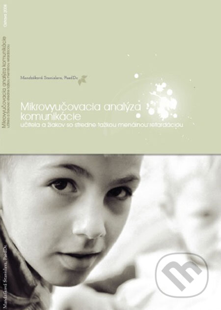 Kniha: Mikrovyučovacia analýza komunikácie učiteľa a žiakov so stredne ťažkou mentálnou retardáciou (Stanislava Mandzáková). Pedagogická fakulta Prešovskej univerzity Kniha: Mikrovyučovacia analýza komunikácie učiteľa a žiakov so stredne ťažkou mentálnou retardáciou (Stanislava Mandzáková). Pedagogická fakulta Prešovskej univerzity