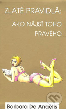 Kniha: Zlaté pravidlá: Ako nájsť toho pravého (Barbara De Angelis). Columbus, 2008 Kniha: Zlaté pravidlá: Ako nájsť toho pravého (Barbara De Angelis). Columbus, 2008