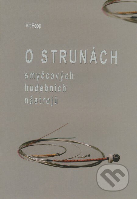 Kniha: O strunách smyčcových hudebních nástrojů (Vít Popp). Muzikus, 2007 Kniha: O strunách smyčcových hudebních nástrojů (Vít Popp). Muzikus, 2007