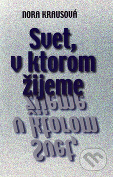 Kniha: Svet, v ktorom žijeme (Nora Krausová). Vydavateľstvo Spolku slovenských spisovateľov, 2009 Kniha: Svet, v ktorom žijeme (Nora Krausová). Vydavateľstvo Spolku slovenských spisovateľov, 2009