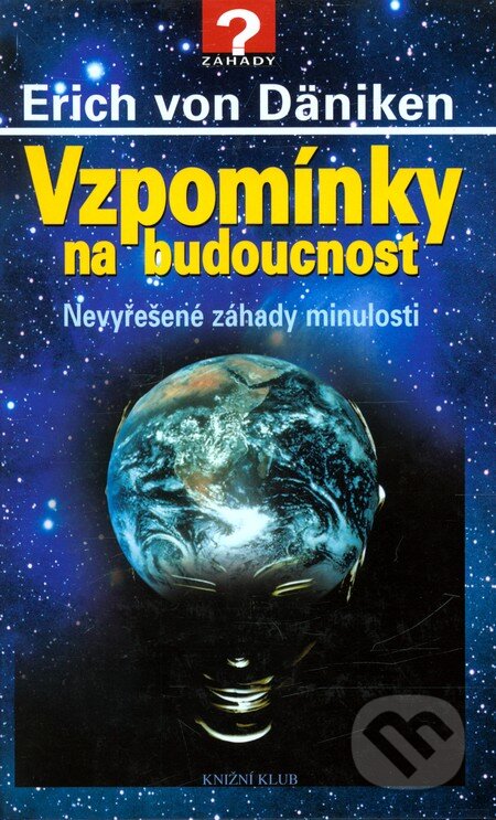 Kniha: Vzpomínky na budoucnost (Erich von Däniken). Knižní klub, 2008 Kniha: Vzpomínky na budoucnost (Erich von Däniken). Knižní klub, 2008