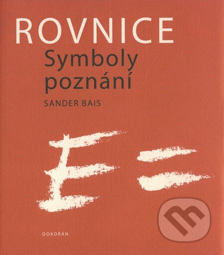 Kniha: Rovnice - Symboly poznání (Sander Bais). Dokořán, 2009 Kniha: Rovnice - Symboly poznání (Sander Bais). Dokořán, 2009
