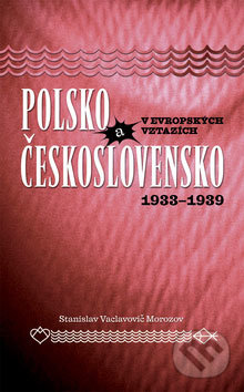 Polsko a Československo v evropských vztazích (1933 - 1939) - Stanislav Vaclavovič-Morozov, Ottovo nakladatelství