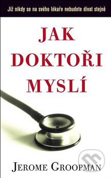 Kniha: Jak doktoři myslí (Jerome Groopman). Columbus, 2009 Kniha: Jak doktoři myslí (Jerome Groopman). Columbus, 2009