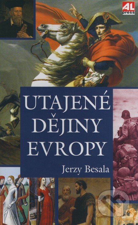 Kniha: Utajené dějiny Evropy (Jerzy Besala). Alpress, 2009 Kniha: Utajené dějiny Evropy (Jerzy Besala). Alpress, 2009