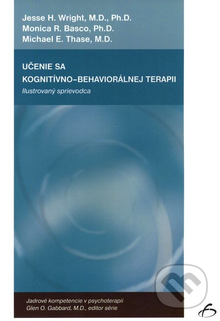 Kniha: Učenie sa kognitívno-behaviorálnej terapii (Jesse H. Wright a kolektiv). Vydavateľstvo F Kniha: Učenie sa kognitívno-behaviorálnej terapii (Jesse H. Wright a kolektiv). Vydavateľstvo F