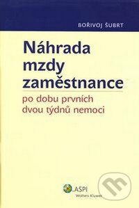 Kniha: Náhrada mzdy zaměstnance po dobu prvních dvou týdnů nemoci (Bořivoj Šubrt). ASPI, 2009 Kniha: Náhrada mzdy zaměstnance po dobu prvních dvou týdnů nemoci (Bořivoj Šubrt). ASPI, 2009
