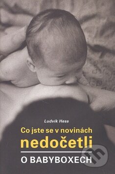 Kniha: Co jste se v novinách nedočetli o babyboxech (Ludvík Hess). Petrklíč, 2009 Kniha: Co jste se v novinách nedočetli o babyboxech (Ludvík Hess). Petrklíč, 2009