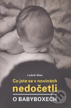 Co jste se v novinách nedočetli o babyboxech - Ludvík Hess, Petrklíč, 2009