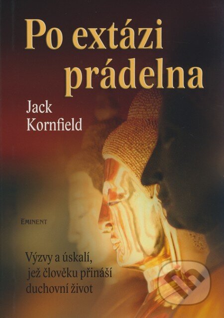 Kniha: Po extázi prádelna (Jack Kornfield). Eminent, 2005 Kniha: Po extázi prádelna (Jack Kornfield). Eminent, 2005