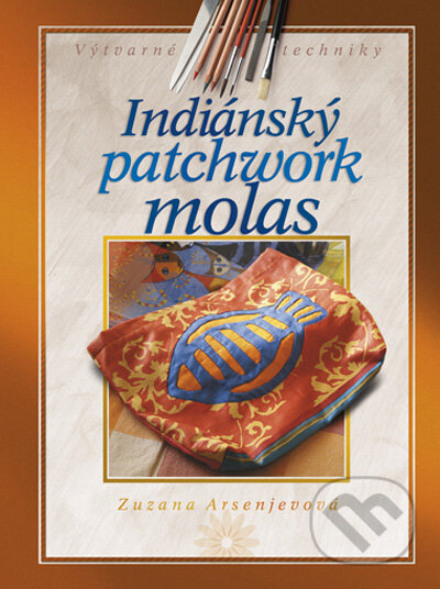Kniha: Indiánský patchwork molas (Zuzana Arsenjevová). Computer Press, 2009 Kniha: Indiánský patchwork molas (Zuzana Arsenjevová). Computer Press, 2009