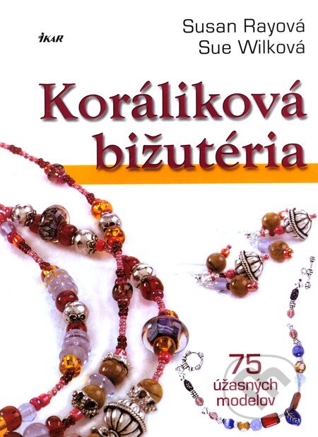Kniha: Koráliková bižutéria (Sue Wilková a Susan Rayová). Ikar, 2009 Kniha: Koráliková bižutéria (Sue Wilková a Susan Rayová). Ikar, 2009