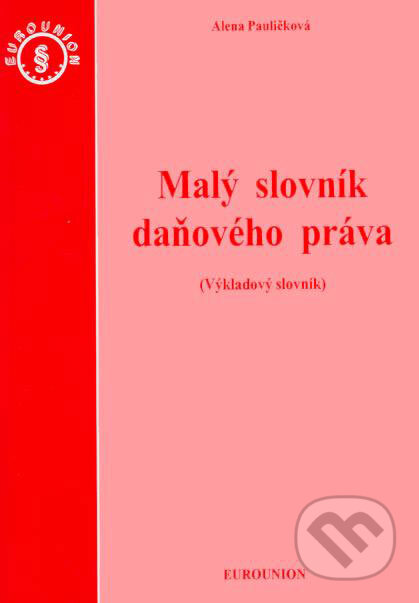 Kniha: Malý slovník daňového práva (Alena Pauličková). Eurounion, 2006 Kniha: Malý slovník daňového práva (Alena Pauličková). Eurounion, 2006