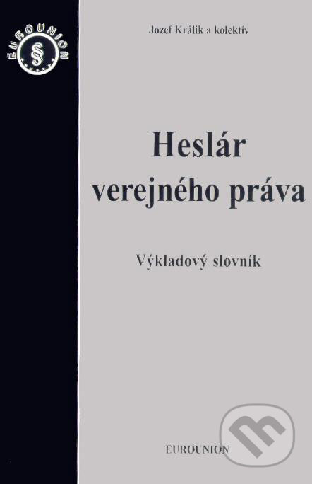 Kniha: Heslár verejného práva (Jozef Králik a kolektiv). Eurounion, 2005 Kniha: Heslár verejného práva (Jozef Králik a kolektiv). Eurounion, 2005