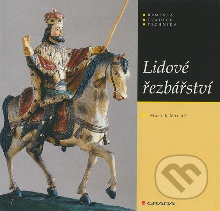 Kniha: Lidové řezbářství (Marek Minář). Grada, 2008 Kniha: Lidové řezbářství (Marek Minář). Grada, 2008