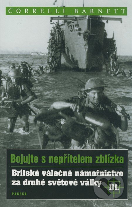 Kniha: Bojujte s nepřítelem zblízka III. (Correlli Barnett). Paseka, 2008 Kniha: Bojujte s nepřítelem zblízka III. (Correlli Barnett). Paseka, 2008