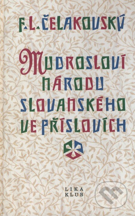 Kniha: Moudrosloví národu slovanského ve příslovích (F.L. Čelakovský). LIKA KLUB, 2000 Kniha: Moudrosloví národu slovanského ve příslovích (F.L. Čelakovský). LIKA KLUB, 2000