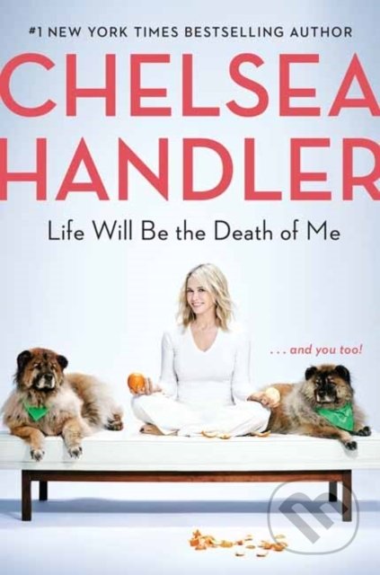 Kniha: Life Will Be the Death of Me (Chelsea Handler). Random House, 2019 Kniha: Life Will Be the Death of Me (Chelsea Handler). Random House, 2019