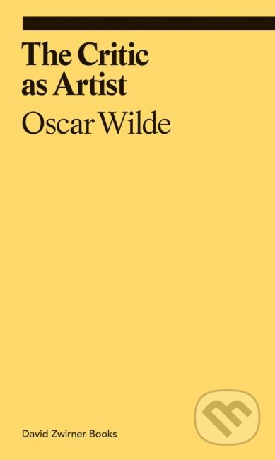 Kniha: The Critic as Artist (Oscar Wilde). David Zwirner Books, 2019 Kniha: The Critic as Artist (Oscar Wilde). David Zwirner Books, 2019