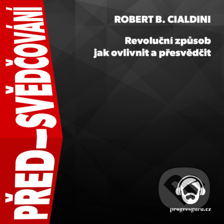 Audiokniha: Před-svědčování (Robert B. Cialdini). Progres Guru, 2019 Audiokniha: Před-svědčování (Robert B. Cialdini). Progres Guru, 2019