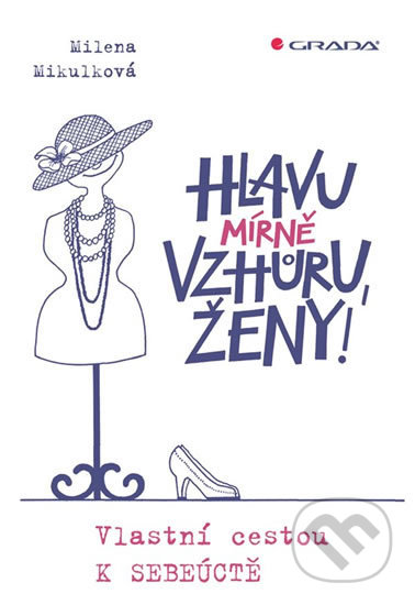 Kniha: Hlavu mírne vzhůru, ženy! (Milena Mikulková). Grada, 2019 Kniha: Hlavu mírne vzhůru, ženy! (Milena Mikulková). Grada, 2019