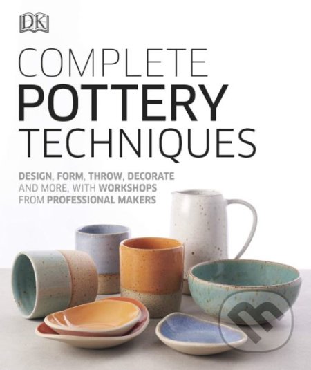 Kniha: Complete Pottery Techniques (Dorling Kindersley). Dorling Kindersley, 2019 Kniha: Complete Pottery Techniques (Dorling Kindersley). Dorling Kindersley, 2019