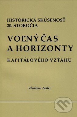 Kniha: Voľný čas a horizonty kapitálového vzťahu (Vladimír Seiler). Vladimír Seiler, 2019 Kniha: Voľný čas a horizonty kapitálového vzťahu (Vladimír Seiler). Vladimír Seiler, 2019