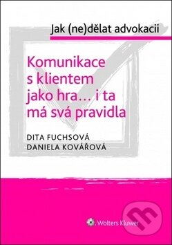 Kniha: Komunikace s klientem jako hra... i ta má svá pravidla (Daniela Kovářová a Dita Fuchsová). Wolters Kluwer ČR, 2019 Kniha: Komunikace s klientem jako hra... i ta má svá pravidla (Daniela Kovářová a Dita Fuchsová). Wolters Kluwer ČR, 2019