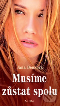 Kniha: Musíme zůstat spolu (Jana Benková). Moba, 2019 Kniha: Musíme zůstat spolu (Jana Benková). Moba, 2019