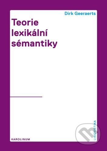 Kniha: Teorie lexikální sémantiky (Dirk Geeaerst). Karolinum, 2019 Kniha: Teorie lexikální sémantiky (Dirk Geeaerst). Karolinum, 2019